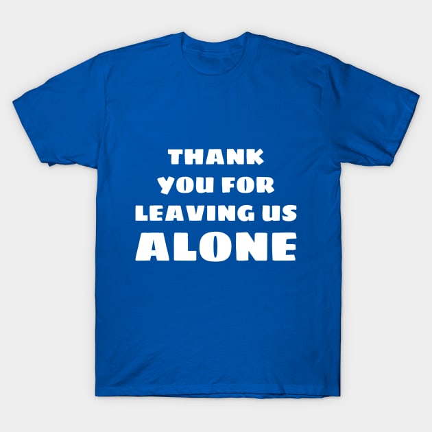Thank you for leaving us alone T-Shirt by FlirtyTheMiniServiceHorse